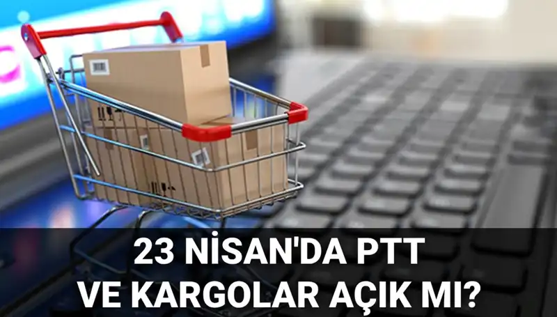 23 Nisan'da PTT ve Kargolar Açık mı, Kapalı mı? İşte Tüm Detaylar!