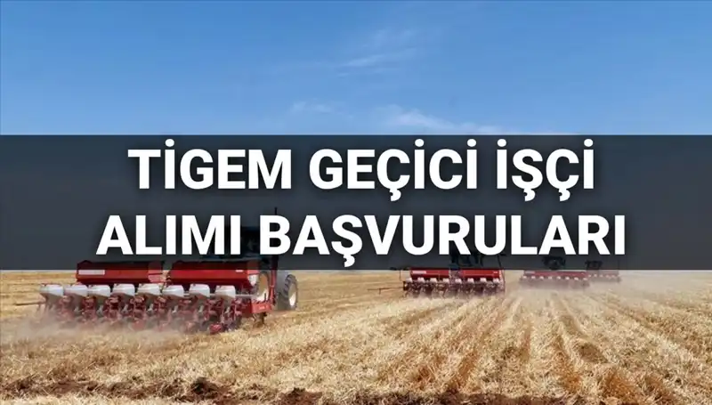 TİGEM Geçici İşçi Alımı 2025: Başvuru Tarihleri ve Süreci