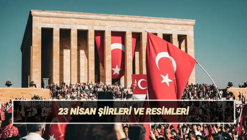 23 Nisan Ulusal Egemenlik ve Çocuk Bayramı'na Özel Unutulmaz Şiirler
