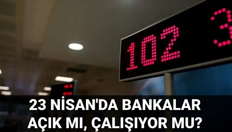 Bugün Bankalar Açık mı? 23 Nisan’da Çalışan Bankalar