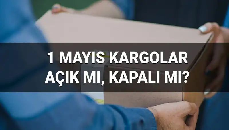 1 Mayıs İşçi Bayramı'nda Kargo Firmalarının Durumu: Açık mı Kapalı mı?
