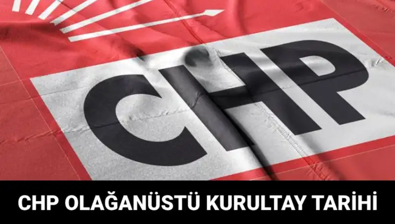 CHP Olağanüstü Kurultayı: Tarih ve Adaylarla İlgili Tüm Ayrıntılar