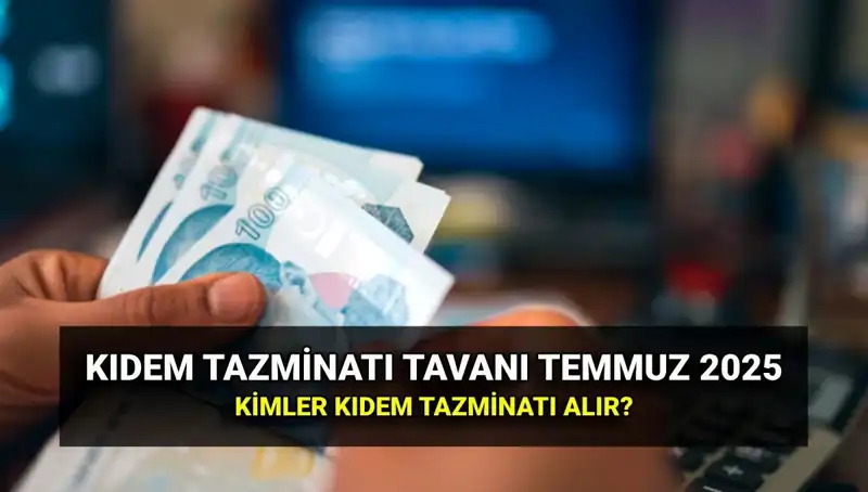 Kıdem Tazminatı Tavanı İçin 2025'te Uygulanan Yeni Zam Açıklandı!