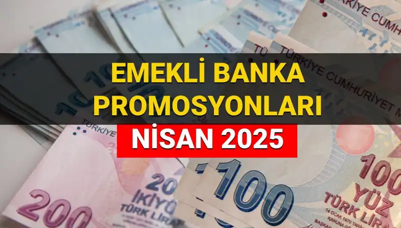 2025 Nisan'da Emekli Banka Promosyonları: En Yüksek Ödemeyi Hangi Bankalar Yapıyor?