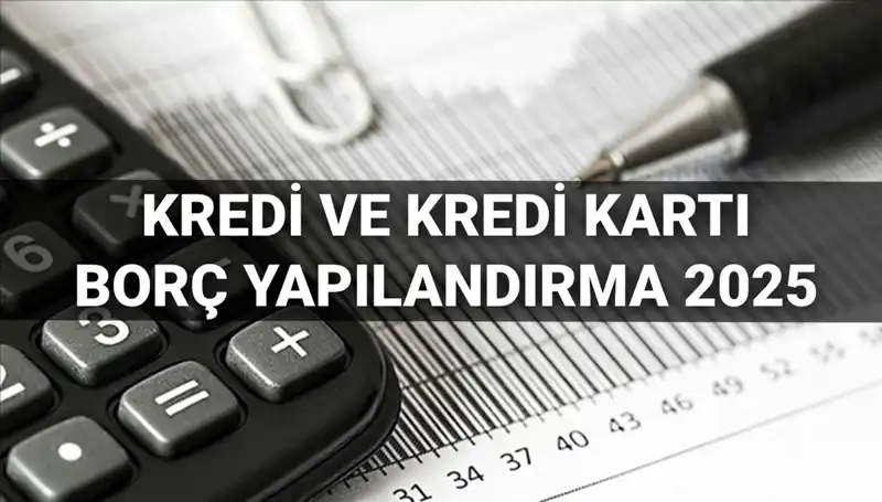 Kredi ve Kredi Kartı Borç Yapılandırması Başvuruları 2025: İşte Bilmeniz Gerekenler